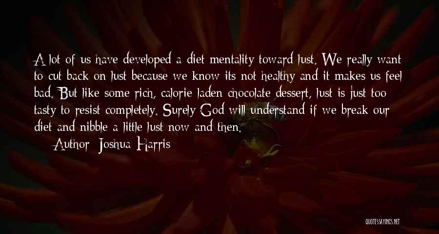 Joshua Harris Quotes: A Lot Of Us Have Developed A Diet Mentality Toward Lust. We Really Want To Cut Back On Lust Because