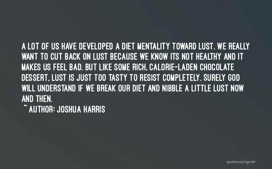 Joshua Harris Quotes: A Lot Of Us Have Developed A Diet Mentality Toward Lust. We Really Want To Cut Back On Lust Because