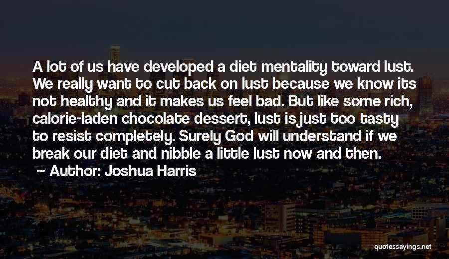 Joshua Harris Quotes: A Lot Of Us Have Developed A Diet Mentality Toward Lust. We Really Want To Cut Back On Lust Because