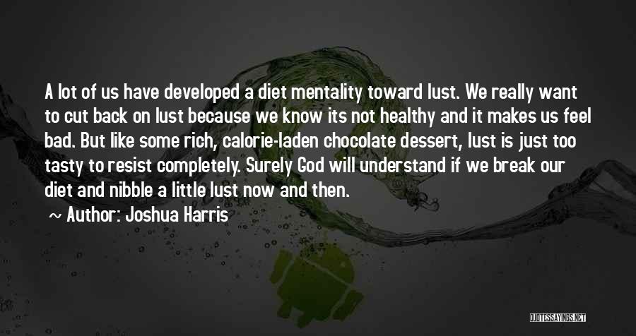 Joshua Harris Quotes: A Lot Of Us Have Developed A Diet Mentality Toward Lust. We Really Want To Cut Back On Lust Because