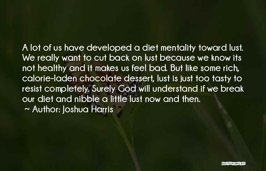 Joshua Harris Quotes: A Lot Of Us Have Developed A Diet Mentality Toward Lust. We Really Want To Cut Back On Lust Because