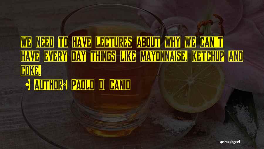 Paolo Di Canio Quotes: We Need To Have Lectures About Why We Can't Have Every Day Things Like Mayonnaise, Ketchup And Coke.