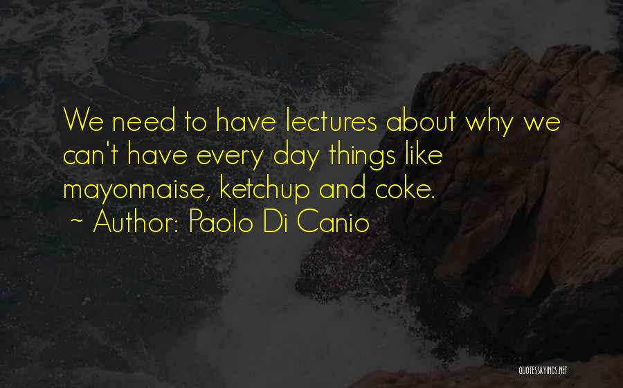 Paolo Di Canio Quotes: We Need To Have Lectures About Why We Can't Have Every Day Things Like Mayonnaise, Ketchup And Coke.