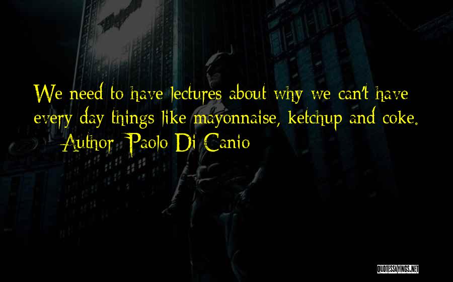 Paolo Di Canio Quotes: We Need To Have Lectures About Why We Can't Have Every Day Things Like Mayonnaise, Ketchup And Coke.