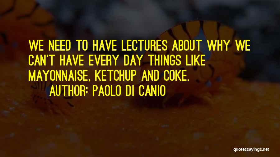 Paolo Di Canio Quotes: We Need To Have Lectures About Why We Can't Have Every Day Things Like Mayonnaise, Ketchup And Coke.