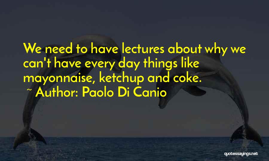 Paolo Di Canio Quotes: We Need To Have Lectures About Why We Can't Have Every Day Things Like Mayonnaise, Ketchup And Coke.
