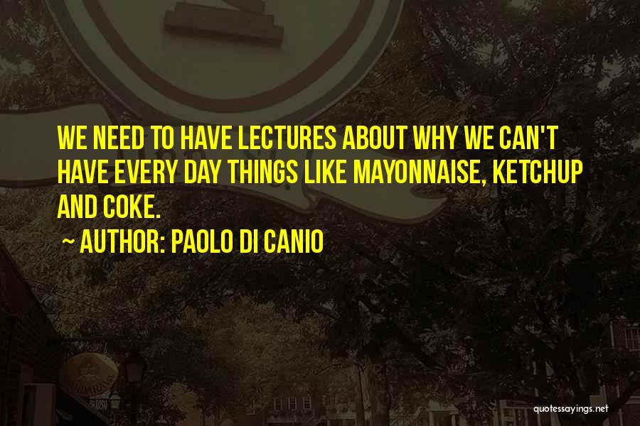 Paolo Di Canio Quotes: We Need To Have Lectures About Why We Can't Have Every Day Things Like Mayonnaise, Ketchup And Coke.