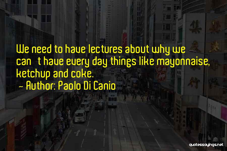 Paolo Di Canio Quotes: We Need To Have Lectures About Why We Can't Have Every Day Things Like Mayonnaise, Ketchup And Coke.