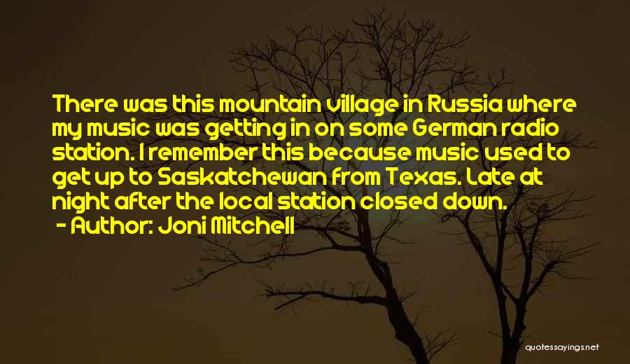 Joni Mitchell Quotes: There Was This Mountain Village In Russia Where My Music Was Getting In On Some German Radio Station. I Remember