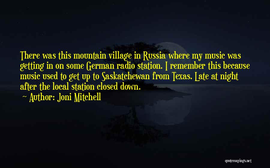 Joni Mitchell Quotes: There Was This Mountain Village In Russia Where My Music Was Getting In On Some German Radio Station. I Remember