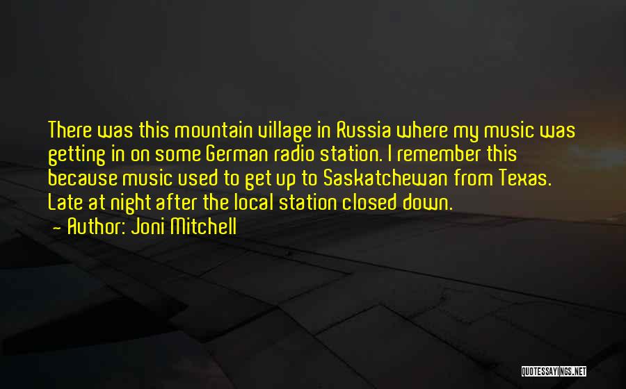 Joni Mitchell Quotes: There Was This Mountain Village In Russia Where My Music Was Getting In On Some German Radio Station. I Remember