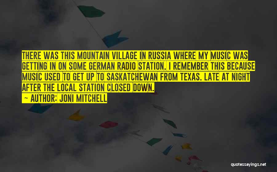 Joni Mitchell Quotes: There Was This Mountain Village In Russia Where My Music Was Getting In On Some German Radio Station. I Remember