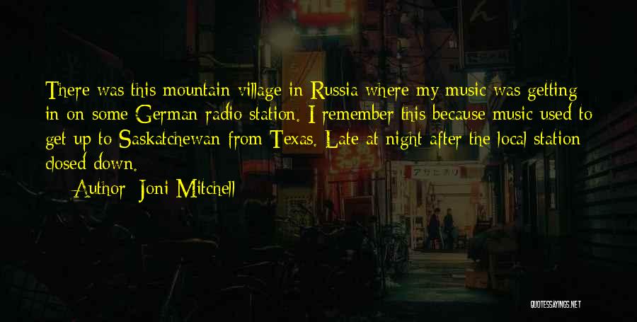 Joni Mitchell Quotes: There Was This Mountain Village In Russia Where My Music Was Getting In On Some German Radio Station. I Remember