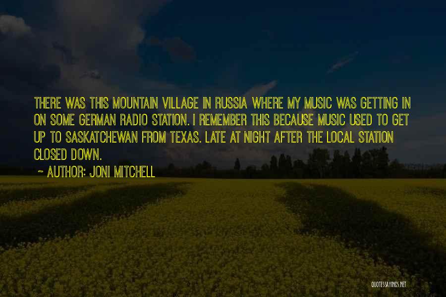 Joni Mitchell Quotes: There Was This Mountain Village In Russia Where My Music Was Getting In On Some German Radio Station. I Remember