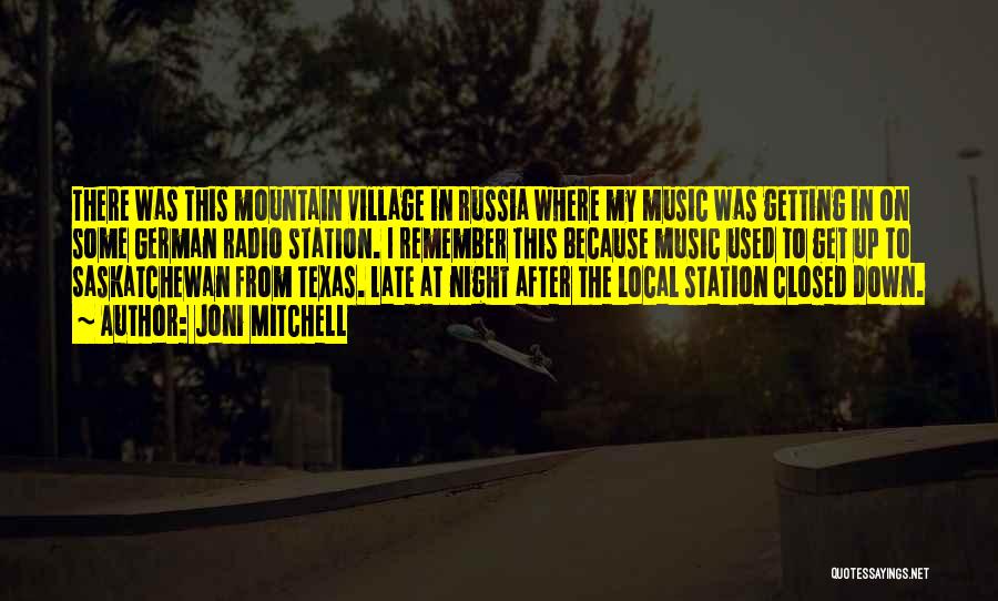 Joni Mitchell Quotes: There Was This Mountain Village In Russia Where My Music Was Getting In On Some German Radio Station. I Remember