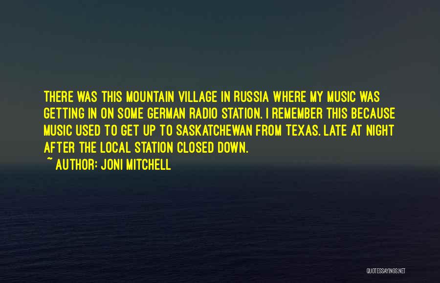 Joni Mitchell Quotes: There Was This Mountain Village In Russia Where My Music Was Getting In On Some German Radio Station. I Remember