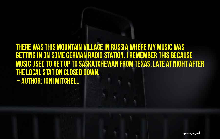 Joni Mitchell Quotes: There Was This Mountain Village In Russia Where My Music Was Getting In On Some German Radio Station. I Remember