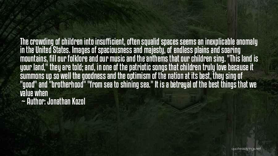 Jonathan Kozol Quotes: The Crowding Of Children Into Insufficient, Often Squalid Spaces Seems An Inexplicable Anomaly In The United States. Images Of Spaciousness