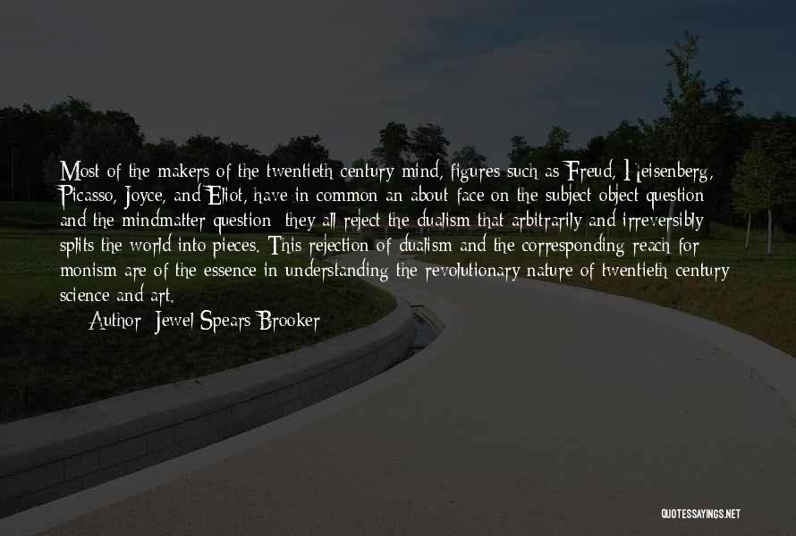 Jewel Spears Brooker Quotes: Most Of The Makers Of The Twentieth-century Mind, Figures Such As Freud, Heisenberg, Picasso, Joyce, And Eliot, Have In Common