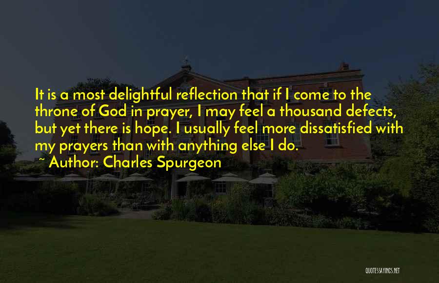 Charles Spurgeon Quotes: It Is A Most Delightful Reflection That If I Come To The Throne Of God In Prayer, I May Feel