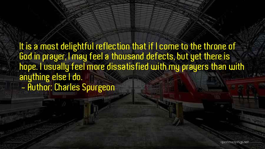 Charles Spurgeon Quotes: It Is A Most Delightful Reflection That If I Come To The Throne Of God In Prayer, I May Feel