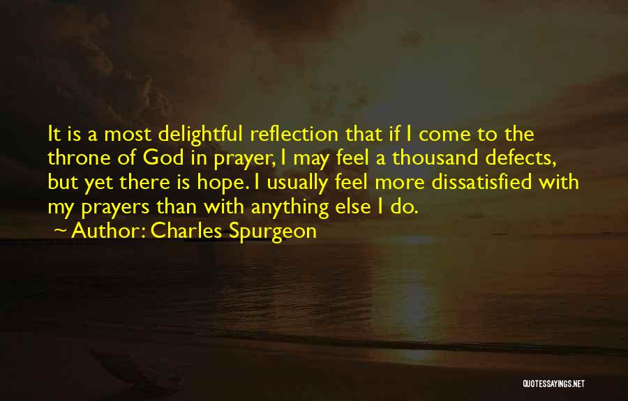 Charles Spurgeon Quotes: It Is A Most Delightful Reflection That If I Come To The Throne Of God In Prayer, I May Feel