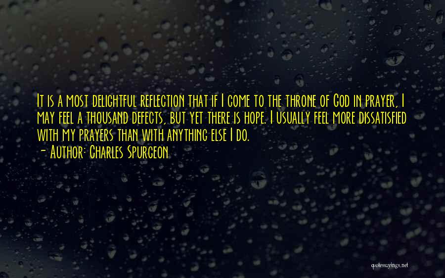 Charles Spurgeon Quotes: It Is A Most Delightful Reflection That If I Come To The Throne Of God In Prayer, I May Feel