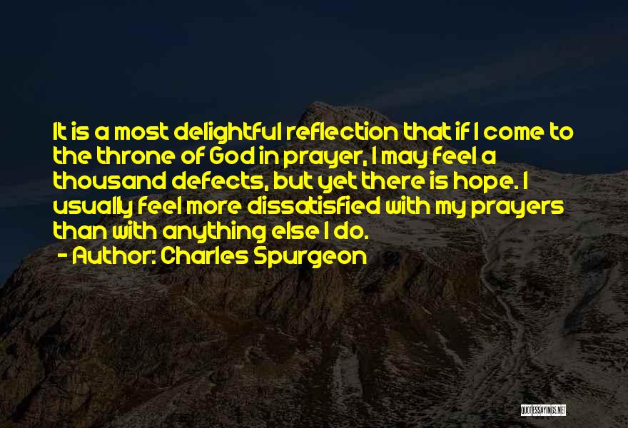 Charles Spurgeon Quotes: It Is A Most Delightful Reflection That If I Come To The Throne Of God In Prayer, I May Feel