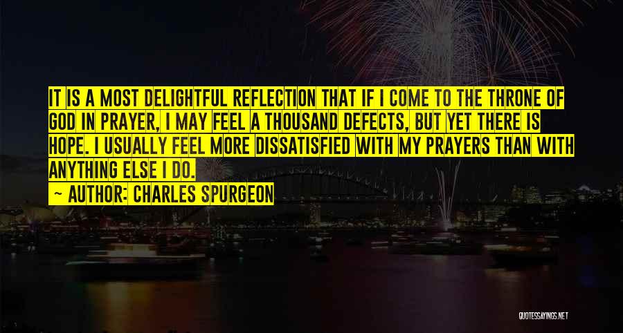 Charles Spurgeon Quotes: It Is A Most Delightful Reflection That If I Come To The Throne Of God In Prayer, I May Feel