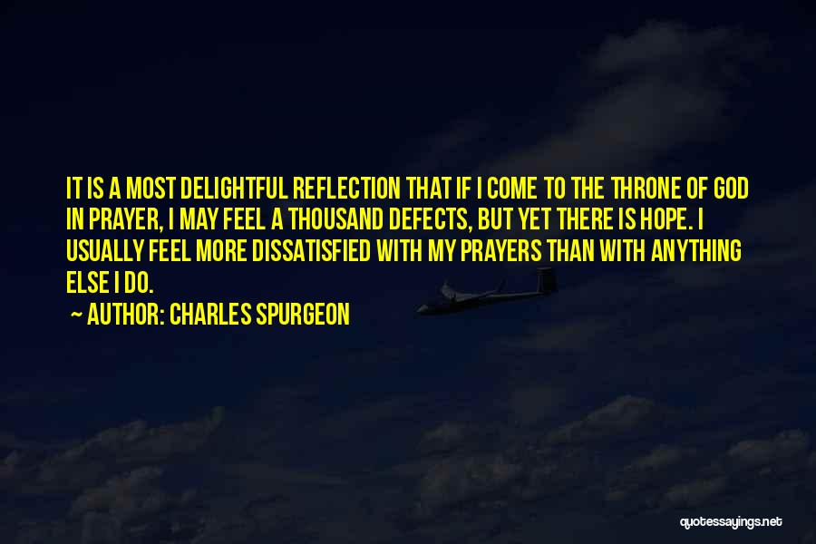 Charles Spurgeon Quotes: It Is A Most Delightful Reflection That If I Come To The Throne Of God In Prayer, I May Feel