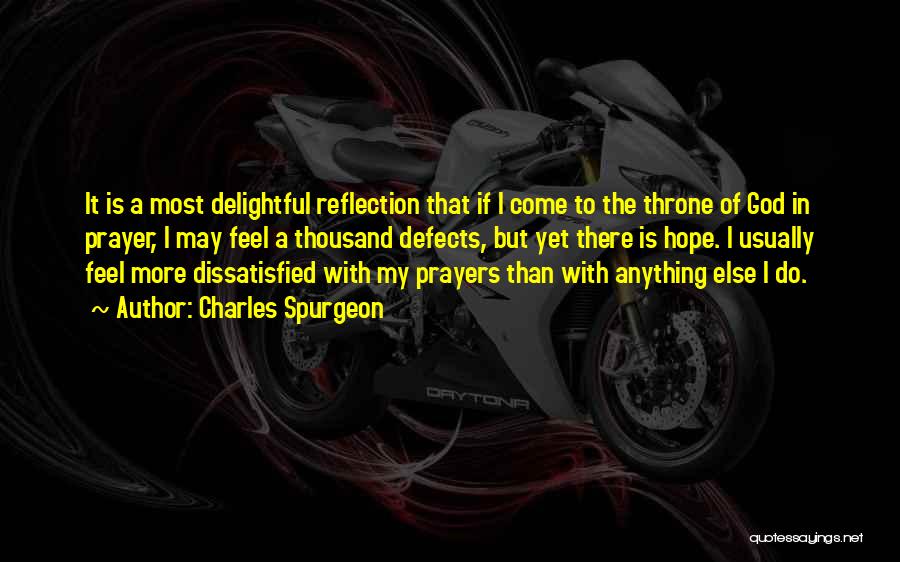 Charles Spurgeon Quotes: It Is A Most Delightful Reflection That If I Come To The Throne Of God In Prayer, I May Feel