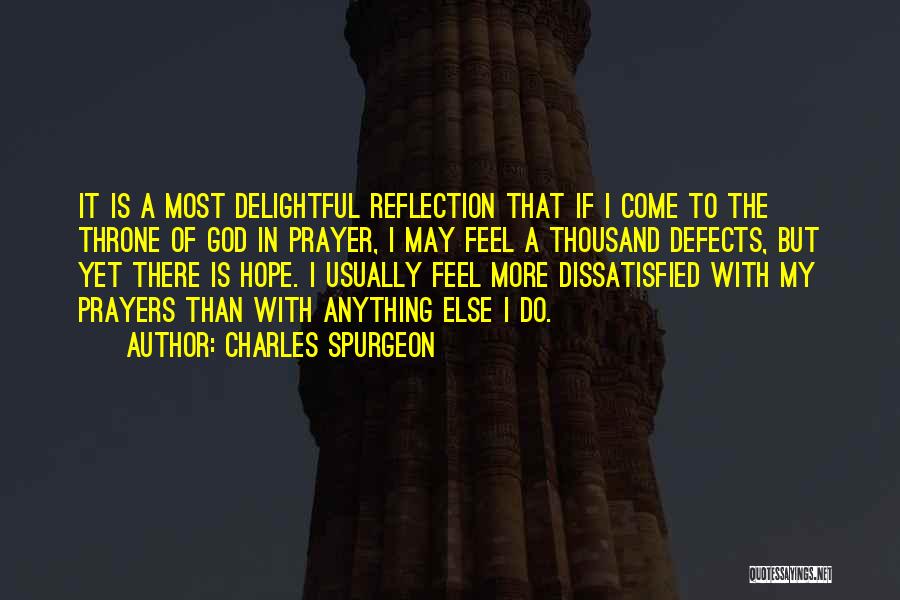 Charles Spurgeon Quotes: It Is A Most Delightful Reflection That If I Come To The Throne Of God In Prayer, I May Feel