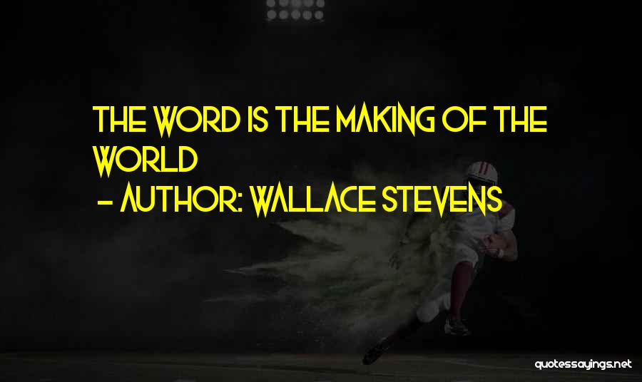 Wallace Stevens Quotes: The Word Is The Making Of The World