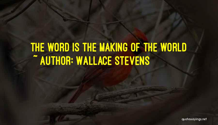 Wallace Stevens Quotes: The Word Is The Making Of The World