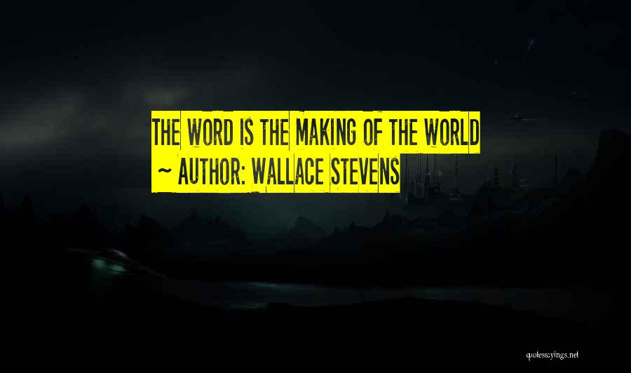 Wallace Stevens Quotes: The Word Is The Making Of The World