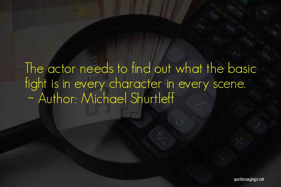 Michael Shurtleff Quotes: The Actor Needs To Find Out What The Basic Fight Is In Every Character In Every Scene.