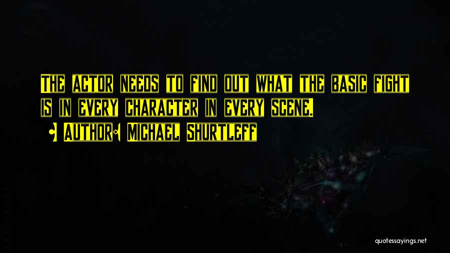 Michael Shurtleff Quotes: The Actor Needs To Find Out What The Basic Fight Is In Every Character In Every Scene.