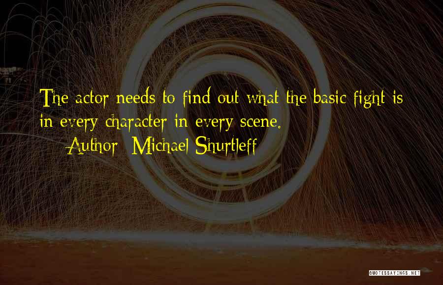 Michael Shurtleff Quotes: The Actor Needs To Find Out What The Basic Fight Is In Every Character In Every Scene.