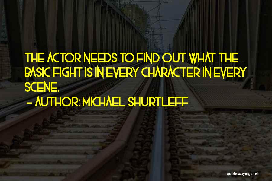 Michael Shurtleff Quotes: The Actor Needs To Find Out What The Basic Fight Is In Every Character In Every Scene.