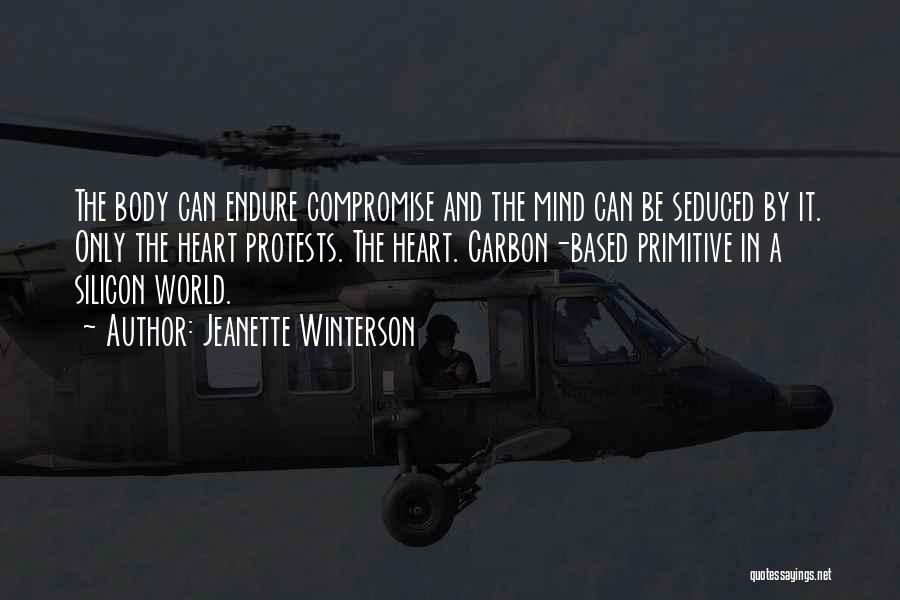 Jeanette Winterson Quotes: The Body Can Endure Compromise And The Mind Can Be Seduced By It. Only The Heart Protests. The Heart. Carbon-based