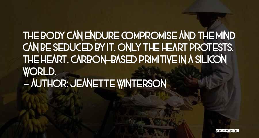 Jeanette Winterson Quotes: The Body Can Endure Compromise And The Mind Can Be Seduced By It. Only The Heart Protests. The Heart. Carbon-based