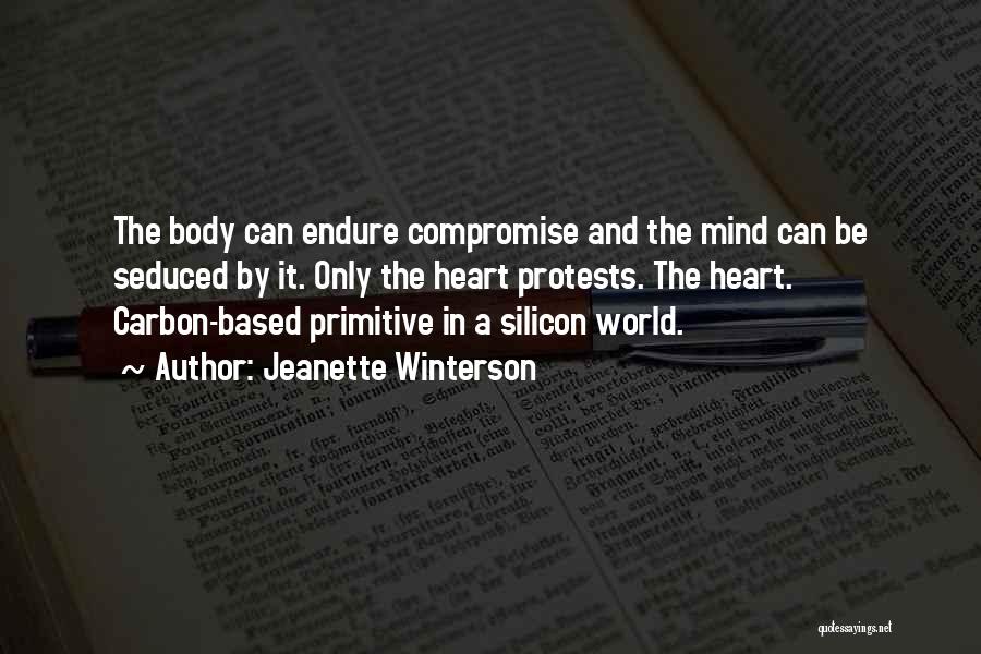 Jeanette Winterson Quotes: The Body Can Endure Compromise And The Mind Can Be Seduced By It. Only The Heart Protests. The Heart. Carbon-based