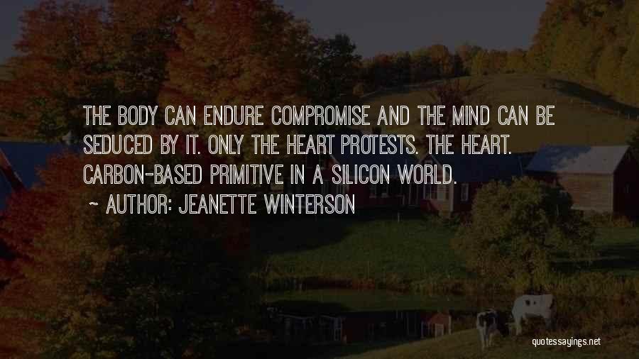 Jeanette Winterson Quotes: The Body Can Endure Compromise And The Mind Can Be Seduced By It. Only The Heart Protests. The Heart. Carbon-based