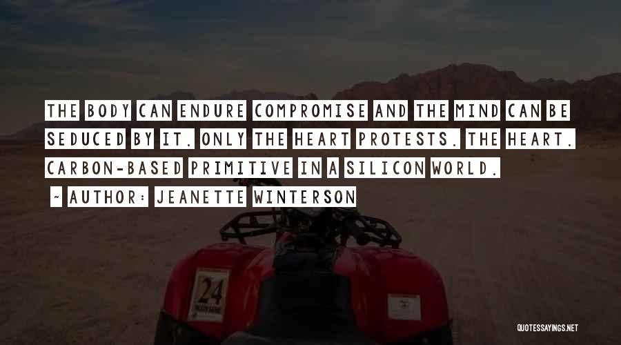 Jeanette Winterson Quotes: The Body Can Endure Compromise And The Mind Can Be Seduced By It. Only The Heart Protests. The Heart. Carbon-based