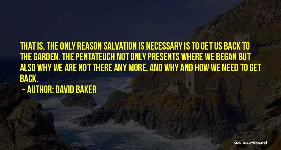 David Baker Quotes: That Is, The Only Reason Salvation Is Necessary Is To Get Us Back To The Garden. The Pentateuch Not Only