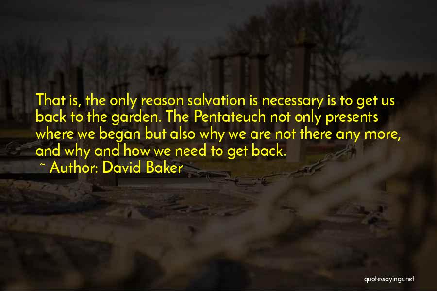 David Baker Quotes: That Is, The Only Reason Salvation Is Necessary Is To Get Us Back To The Garden. The Pentateuch Not Only