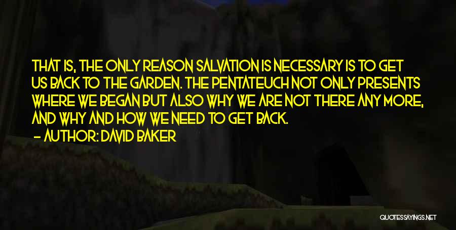 David Baker Quotes: That Is, The Only Reason Salvation Is Necessary Is To Get Us Back To The Garden. The Pentateuch Not Only