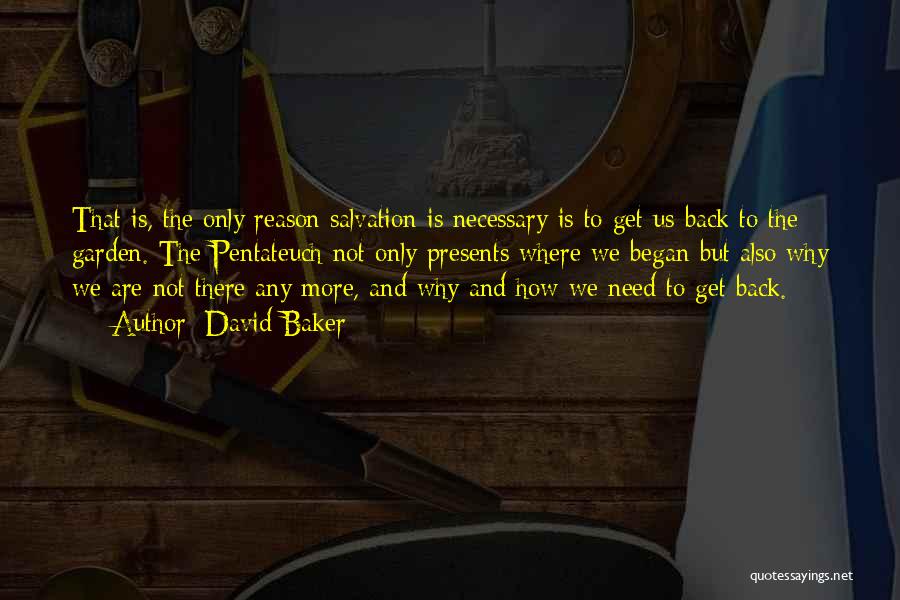 David Baker Quotes: That Is, The Only Reason Salvation Is Necessary Is To Get Us Back To The Garden. The Pentateuch Not Only