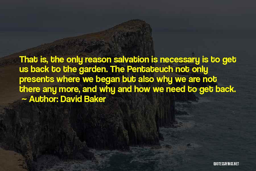 David Baker Quotes: That Is, The Only Reason Salvation Is Necessary Is To Get Us Back To The Garden. The Pentateuch Not Only