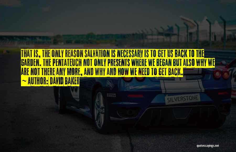 David Baker Quotes: That Is, The Only Reason Salvation Is Necessary Is To Get Us Back To The Garden. The Pentateuch Not Only